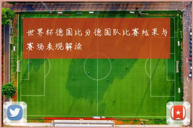 世界杯德国比分德国队比赛结果与赛场表现解读