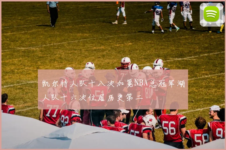 凯尔特人队十八次加冕NBA总冠军湖人队十六次位居历史第二