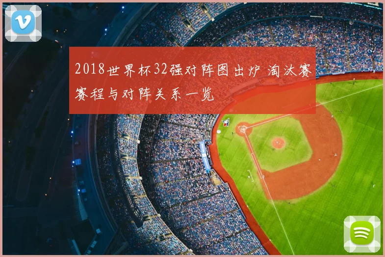 2018世界杯32强对阵图出炉 淘汰赛赛程与对阵关系一览