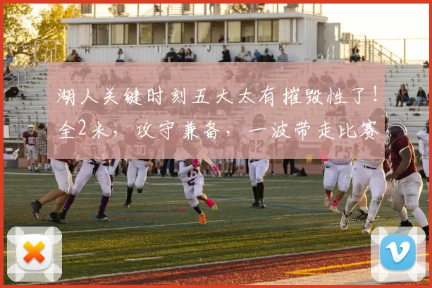 湖人关键时刻五大太有摧毁性了！全2米，攻守兼备，一波带走比赛