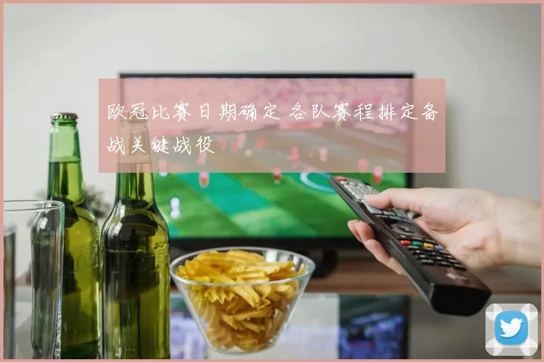 欧冠比赛日期确定 各队赛程排定备战关键战役